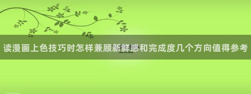 漫蛙漫画热门作品榜：读漫画上色技巧时怎样兼顾新鲜感和完成度几个方向值得参考