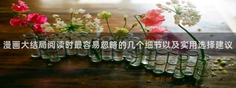 漫蛙漫画在线阅读入口:漫画大结局阅读时最容易忽略的几个细节以及实用选择建议