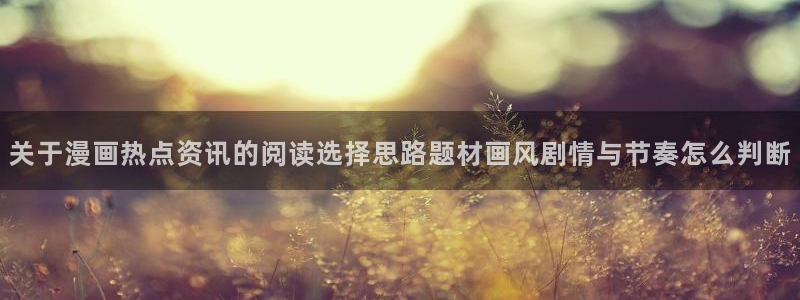 漫蛙漫画人气榜:关于漫画热点资讯的阅读选择思路题材画风剧情与节奏怎么判断